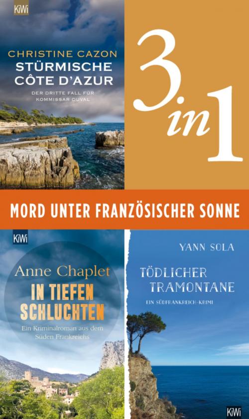 Cover of the book Mord unter französischer Sonne (3in1-Bundle) by Christine Cazon, Anne Chaplet, Yann Sola, Kiepenheuer & Witsch eBook