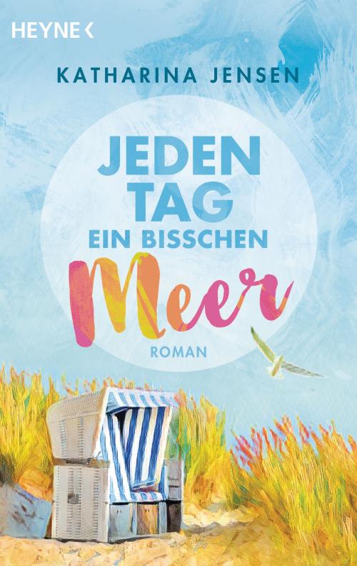 Cover of the book Jeden Tag ein bisschen Meer by Katharina Jensen, Heyne Verlag