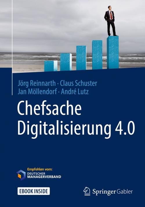Cover of the book Chefsache Digitalisierung 4.0 by Jörg Reinnarth, Claus Schuster, Jan Möllendorf, André Lutz, Peter Buchenau, Springer Fachmedien Wiesbaden