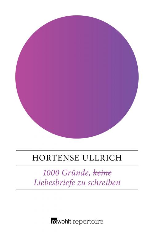 Cover of the book 1000 Gründe, (keine) Liebesbriefe zu schreiben by Hortense Ullrich, Rowohlt Repertoire