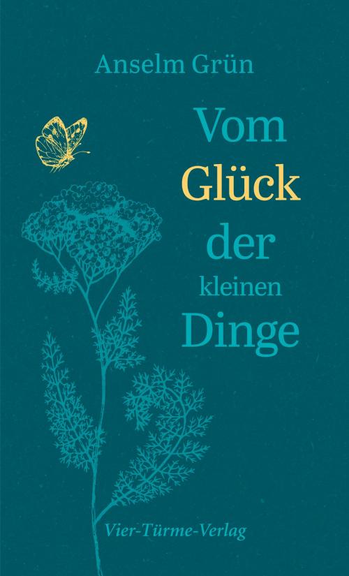 Cover of the book Vom Glück der kleinen Dinge by Anselm Grün, Vier-Türme-Verlag