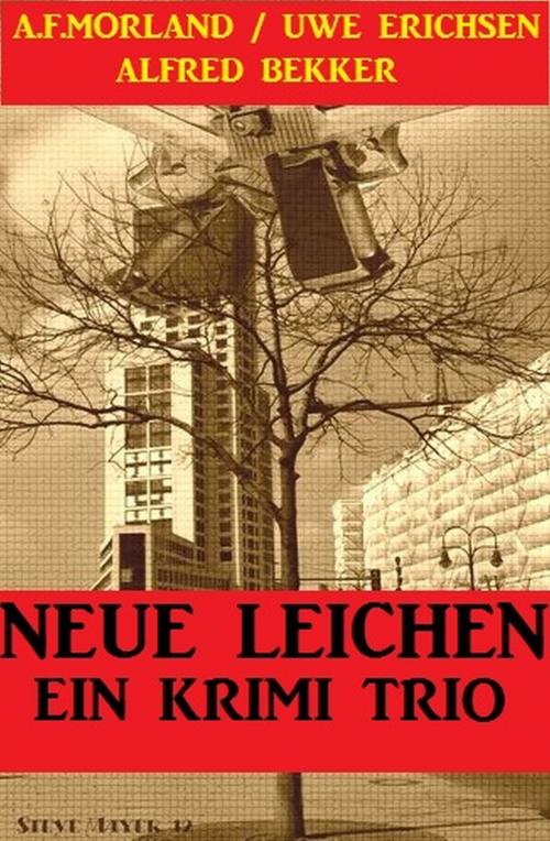 Cover of the book Neue Leichen: Ein Krimi Trio by Uwe Erichsen, A. F. Morland, Alfred Bekker, Uksak E-Books