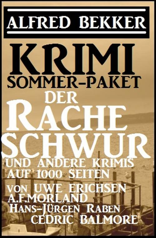 Cover of the book Krimi Sommer Paket 2018: Der Racheschwur und andere Krimis auf 1000 Seiten by Uwe Erichsen, Cedric Balmore, Alfred Bekker, A. F. Morland, Hans-Jürgen Raben, Uksak E-Books