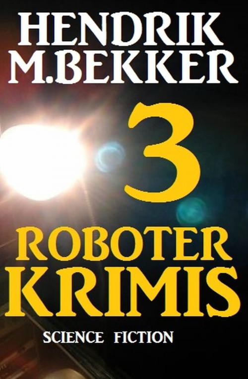 Cover of the book 3 Roboter Krimis by Hendrik M. Bekker, Uksak E-Books