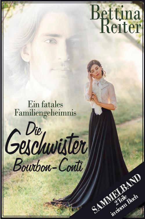 Cover of the book Die Geschwister Bourbon-Conti - Ein fatales Familiengeheimnis by Bettina Reiter, neobooks