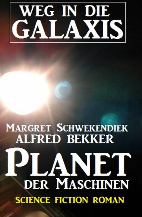 Cover of the book Planet der Maschinen: Weg in die Galaxis by Alfred Bekker, Margret Schwekendiek, Alfredbooks