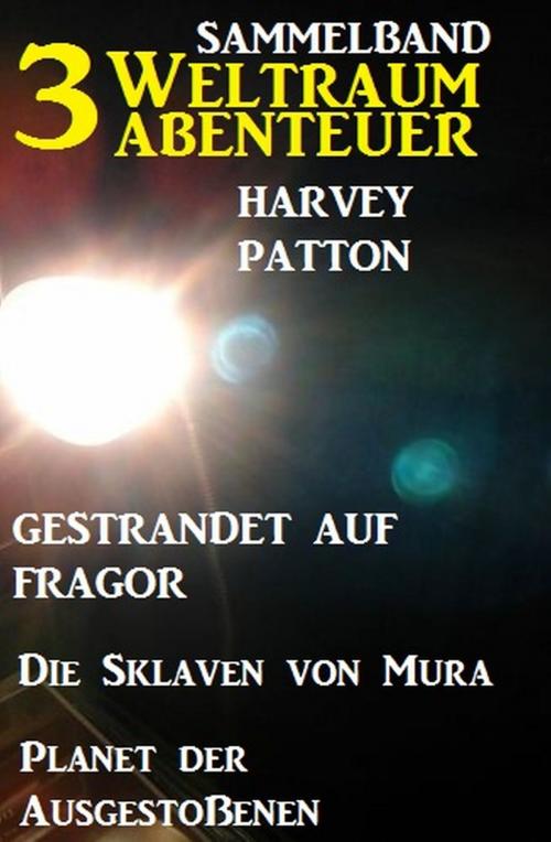 Cover of the book Sammelband 3 Weltraum-Abenteuer: Gestrandet auf Fragor/ Die Sklaven von Mura/ Planet der Ausgestoßenen by Harvey Patton, Alfredbooks