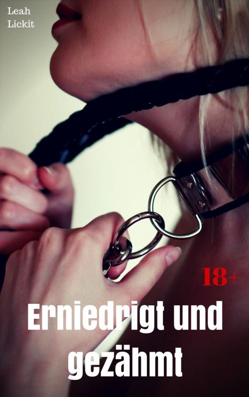 Cover of the book Erniedrigt und gezähmt by Leah Lickit, like-erotica