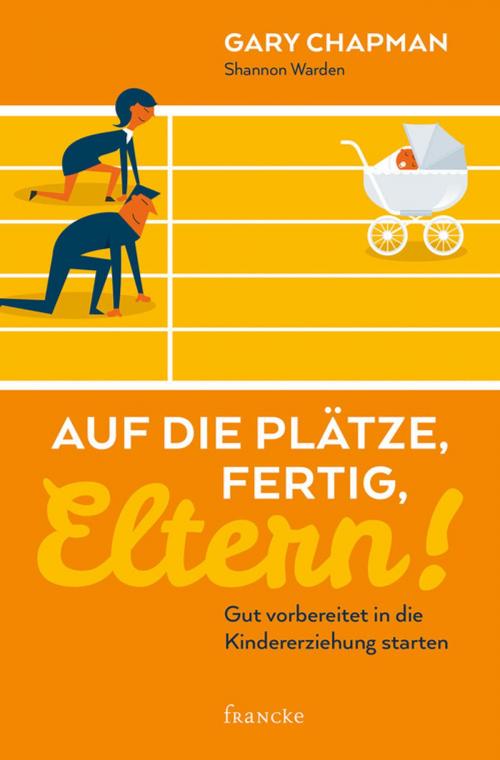 Cover of the book Auf die Plätze, fertig, Eltern! by Gary Chapman, Shannon Warden, Francke-Buchhandlung