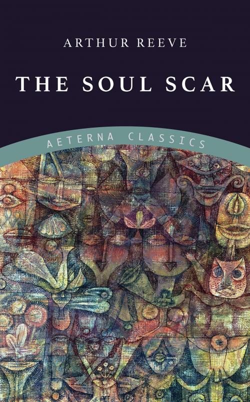 Cover of the book The Soul Scar by Arthur Reeve, Aeterna Classics