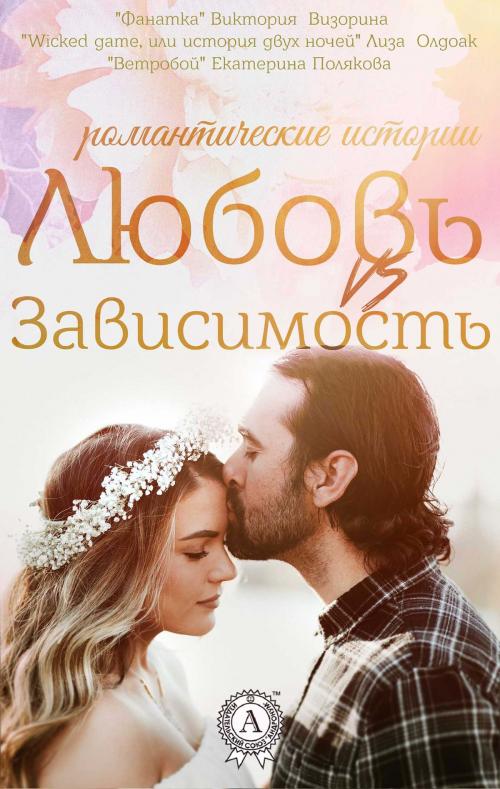 Cover of the book Любовь vs зависимость (Романтические истории) by Коллектив авторов, Strelbytskyy Multimedia Publishing