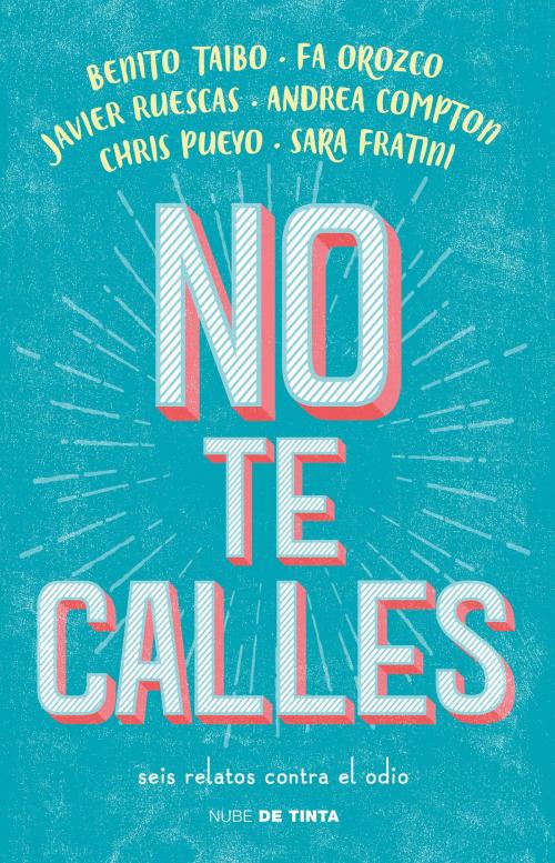 Cover of the book No te calles by Fa Orozco, Benito Taibo, Javier Ruescas, Andrea Compton, Chris Pueyo, Sara Fratini, Penguin Random House Grupo Editorial México