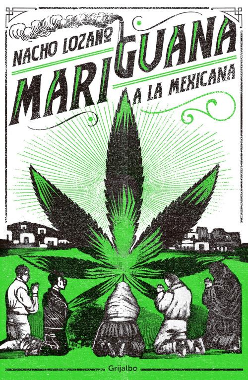 Cover of the book Mariguana a la mexicana by Nacho Lozano, Penguin Random House Grupo Editorial México