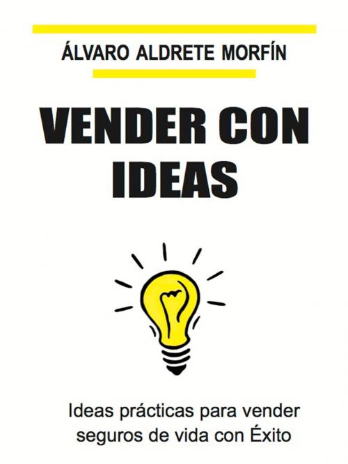 Cover of the book VENDER CON IDEAS by Alvaro Aldrete Morfín, Self Published Ink