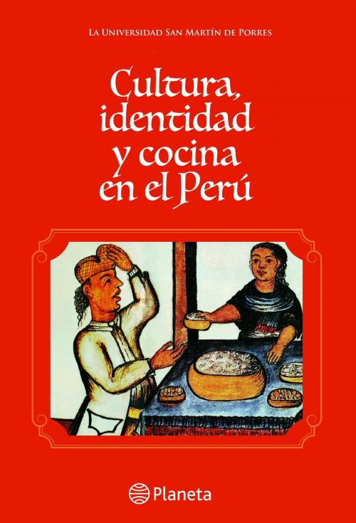 Cover of the book CULTURA IDENTIDAD Y COCINA EN EL PERÚ by La Universidad San Martín de Porres, Grupo Planeta - Perú