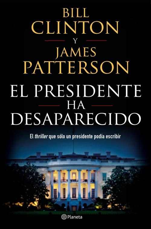 Cover of the book El presidente ha desaparecido by James Patterson, Bill Clinton, Grupo Planeta