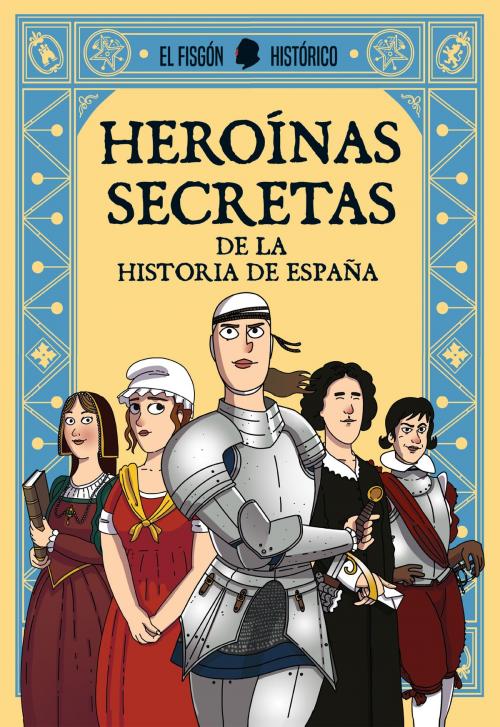 Cover of the book Heroínas secretas by El Fisgón Histórico, Penguin Random House Grupo Editorial España