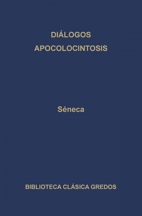 Cover of the book Diálogos. Apocolocintosis. by Séneca, Gredos