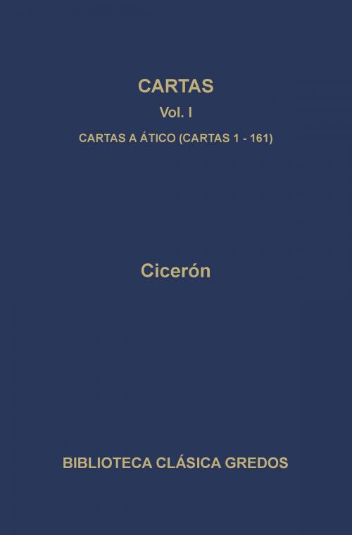 Cover of the book Cartas I. Cartas a Ático (cartas 1-161D) by Cicerón, Gredos