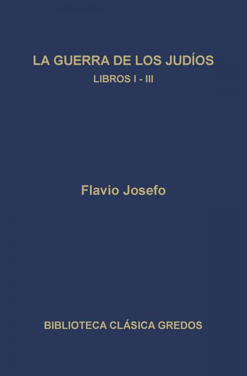 Cover of the book La guerra de los judíos. Libros I-III by Flavio Josefo, Gredos