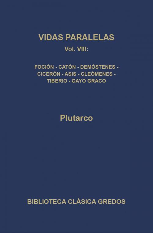 Cover of the book Vidas paralelas VIII. Foción-Catón el Joven, Demóstenes-Cicerón, Agis-Cleómenes y Tiberio-Gayo Graco. by Plutarco, Gredos