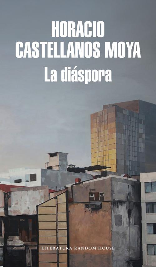 Cover of the book La diáspora by Horacio Castellanos Moya, Penguin Random House Grupo Editorial España