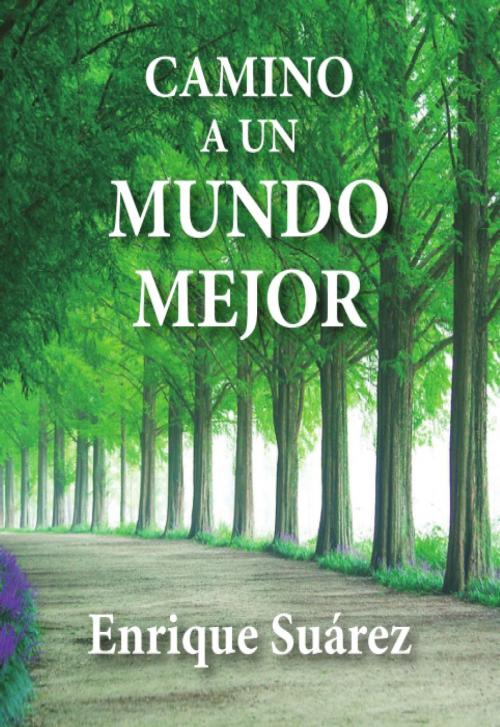 Cover of the book Camino a un mundo mejor: Atrévase a pensar by Enrique Suárez, Editorial Bubok Publishing