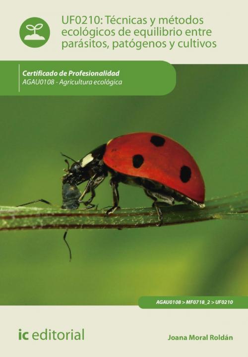 Cover of the book Técnicas y métodos ecológicos de equilibrio entre parásitos, patógenos y cultivos. AGAU0108 by Joana Moral Roldán, IC Editorial