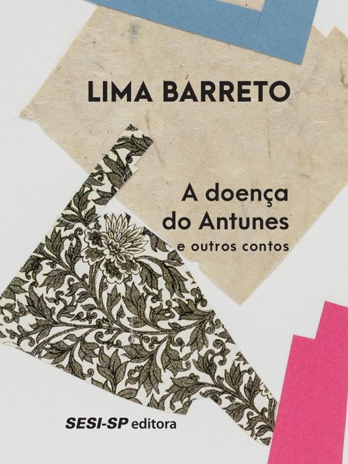Cover of the book A doença de Antunes e outros contos by Lima Barreto, SESI-SP Editora