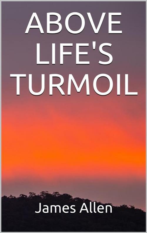 Cover of the book Above Life’s Turmoil by James Allen, P
