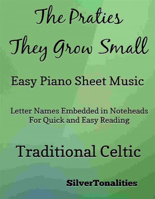 Cover of the book The Praties They Grow Small Easy Piano Sheet Music by SilverTonalities, SilverTonalities
