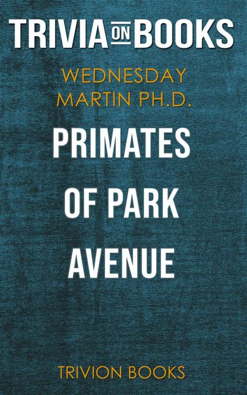 Cover of the book Primates of Park Avenue by Wednesday Martin Ph.D. (Trivia-On-Books) by Trivion Books, Trivion Books