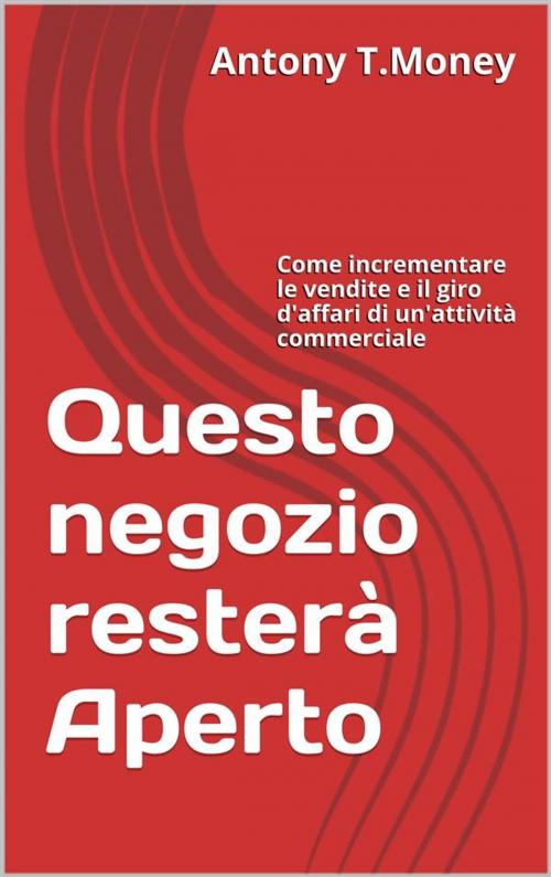 Cover of the book Questo negozio resterà Aperto by Antony T.money, Publisher s24426