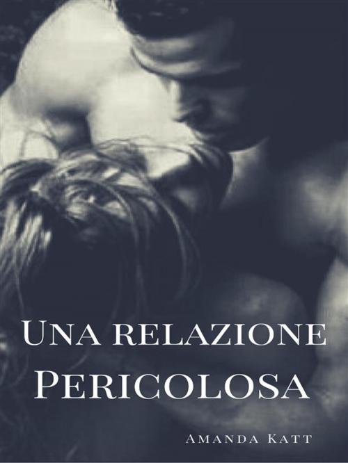 Cover of the book Una relazione pericolosa by Amanda Katt, PubMe