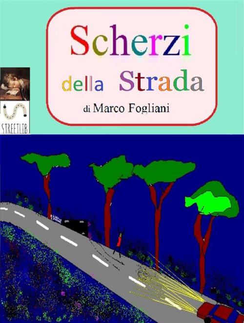 Cover of the book Scherzi della Strada by Marco Fogliani, Marco Fogliani