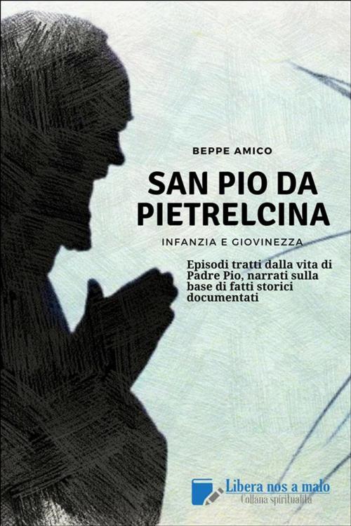 Cover of the book SAN PIO DA PIETRELCINA - Infanzia e giovinezza by Beppe Amico, Libera nos a malo