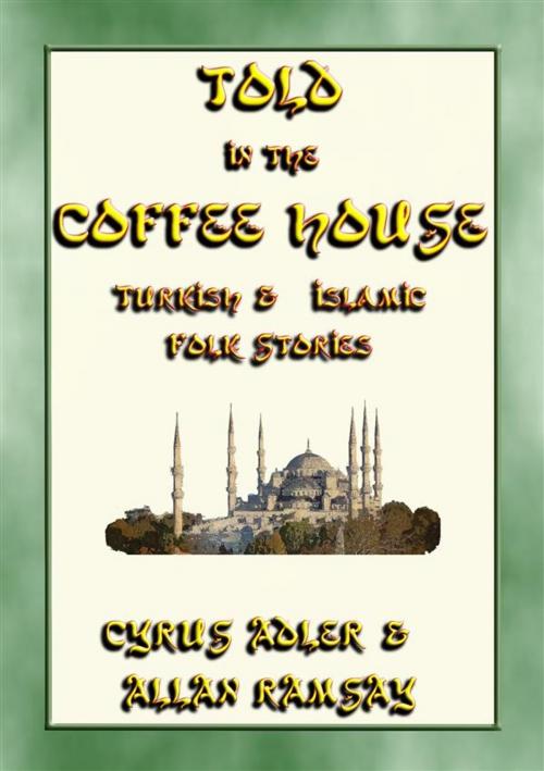 Cover of the book TOLD IN THE COFFEE HOUSE - 29 Turkish and Islamic Folk Tales by Anon E. Mouse, Collected by Allan Ramsay, Translated by Cyrus Adler, Abela Publishing