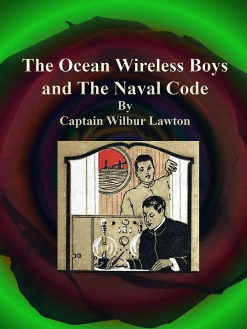 Cover of the book The Ocean Wireless Boys and The Naval Code by Captain Wilbur Lawton, Publisher s11838