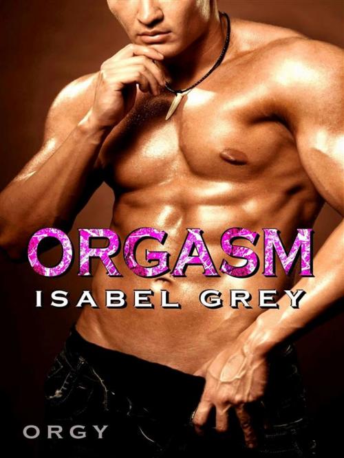 Cover of the book Orgasm - Orgy (Orgasm #5) by Isabel Grey, Isabel Grey