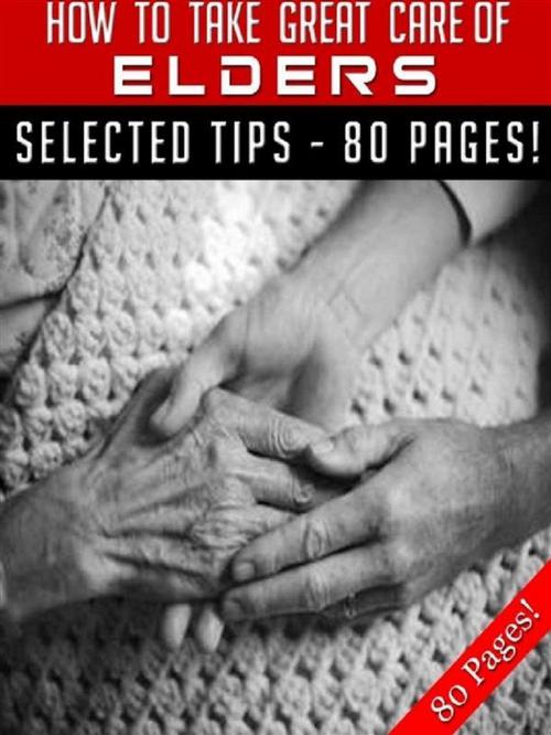Cover of the book How To Take Great Care of Elders by Jeannine Hill, Jeannine