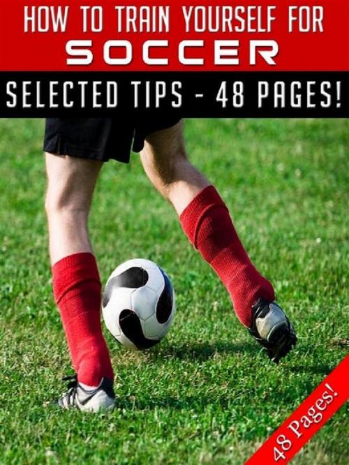 Cover of the book How To Train Yourself For Soccer by Jeannine Hill, Jeannine