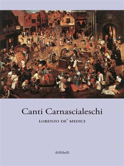Cover of the book Canti Carnascialeschi by Lorenzo de' Medici, Ali Ribelli Edizioni