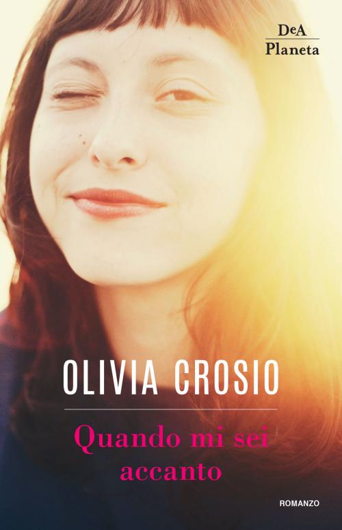 Cover of the book Quando mi sei accanto by Olivia Crosio, DeA Planeta