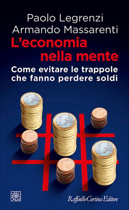 Cover of the book L'economia della mente by Paolo Legrenzi, Armando Massarenti, Raffaello Cortina Editore