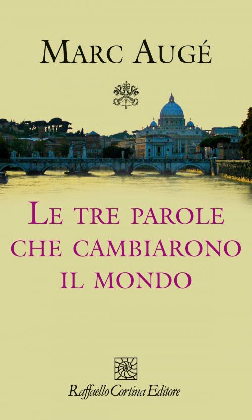 Cover of the book Le tre parole che cambiarono il mondo by Marc Augé, Raffaello Cortina Editore