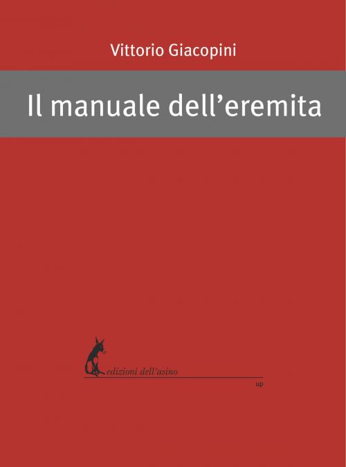 Cover of the book Il manuale dell’eremita by Vittorio Giacopini, Edizioni dell'Asino
