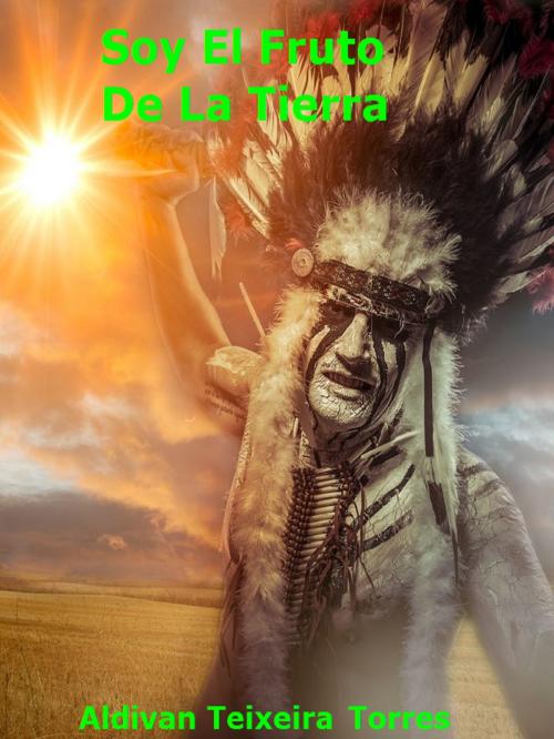 Cover of the book Soy El Fruto De La Tierra by Aldivan  Teixeira Torres, Tektime