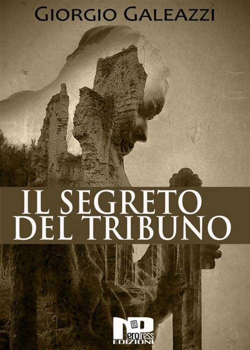 Cover of the book Il segreto del tribuno by Giorgio Galeazzi, Nero Press