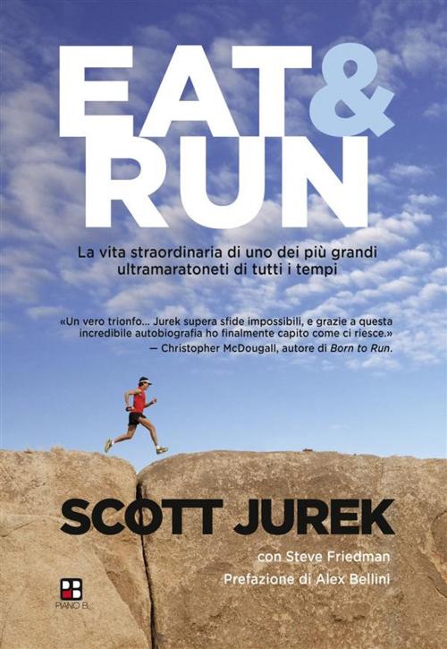 Cover of the book Eat & Run. La vita straordinaria di uno dei più grandi ultramaratoneti di tutti i tempi by Scott Jurek, Steve Friedman, Piano B edizioni