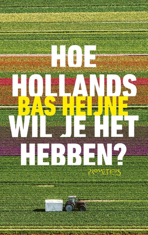 Cover of the book Hoe Hollands wil je het hebben? by Bas Heijne, Prometheus, Uitgeverij